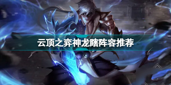云顶之弈神龙瞎阵容推荐