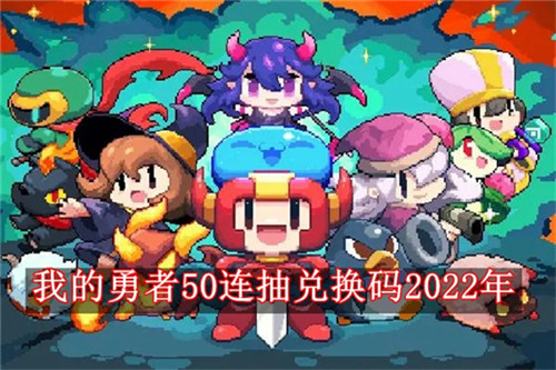我的勇者50连抽兑换码2022年有哪些