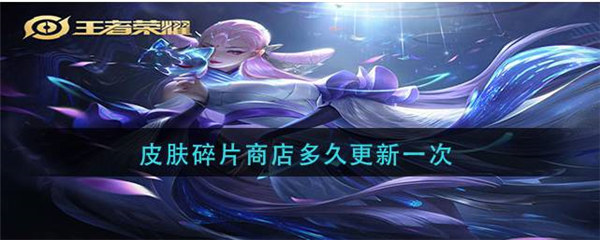 王者荣耀皮肤碎片商店多久更新一次