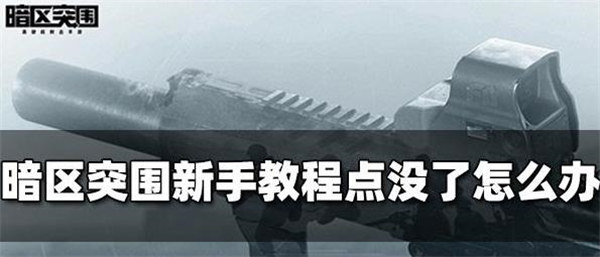 暗区突围新手教程点没了怎么办