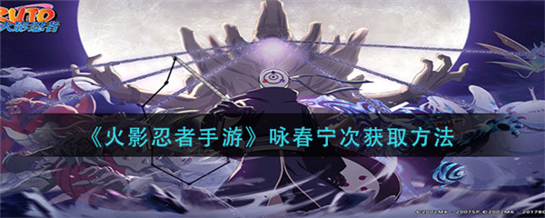 火影忍者手游咏春宁次怎么获得