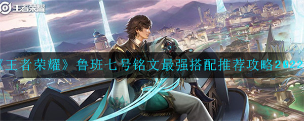 王者荣耀鲁班七号铭文最强搭配2022