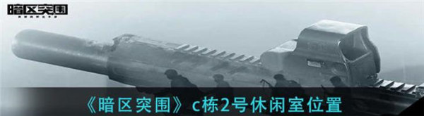 暗区突围c栋2号休闲室在哪里