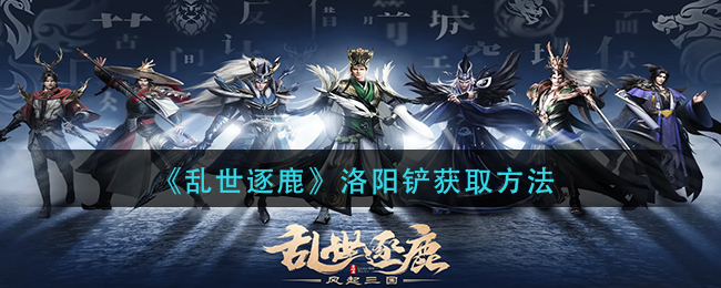 乱世逐鹿洛阳铲怎么获得