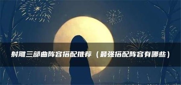 射雕三部曲手游推荐阵容最新