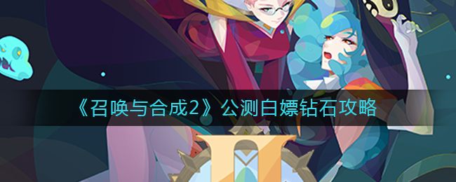 召唤与合成2公测怎么白嫖钻石