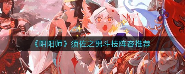 阴阳师须佐之男斗技阵容怎么玩