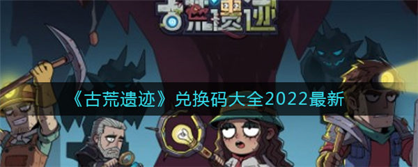 古荒遗迹兑换码2022