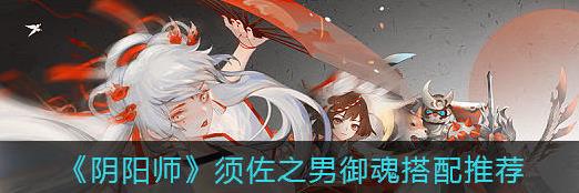 阴阳师须佐之男御魂搭配