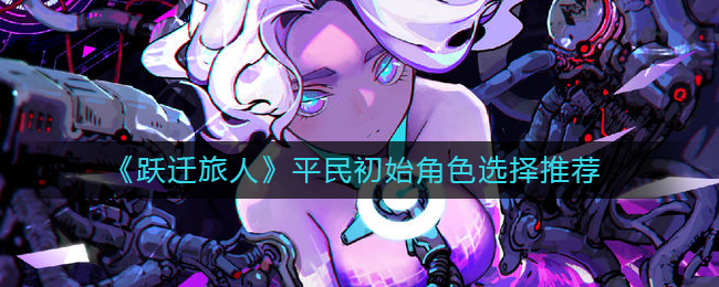 跃迁旅人平民初始角色怎么选