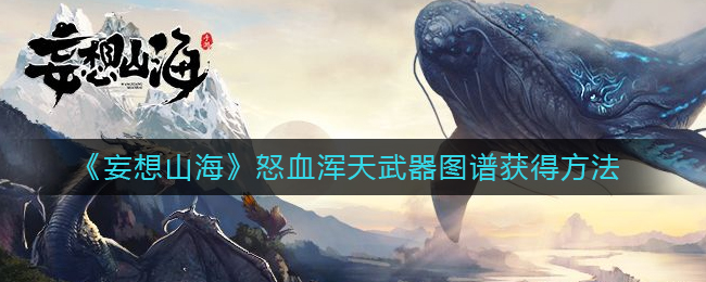 妄想山海怒血浑天武器图谱怎么获得