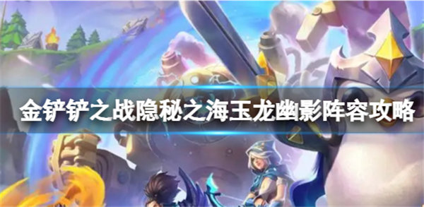 金铲铲之战隐秘之海玉龙幽影怎么玩最强
