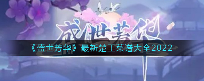 盛世芳华2022楚王菜谱有哪些