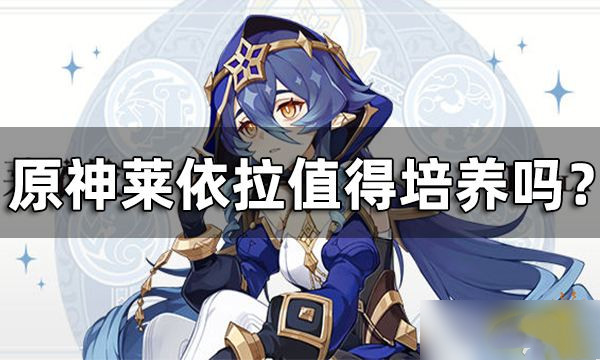 原神莱依拉值得培养吗
