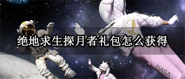 绝地求生探月者礼包怎么获得