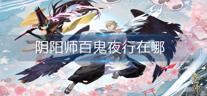 阴阳师百鬼夜行在哪里
