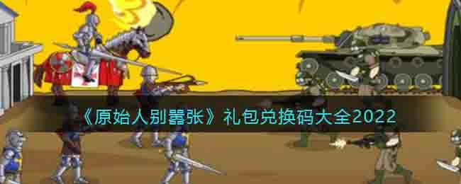 原始人别嚣张礼包兑换码大全2022