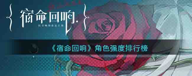 宿命回响手游强力角色有哪些