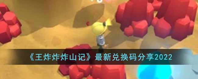 王炸炸炸山记兑换码有哪些