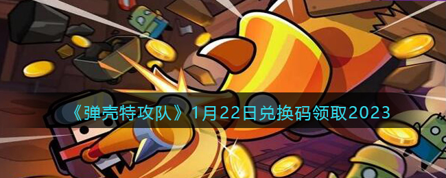 弹壳特攻队兑换码有哪些2023