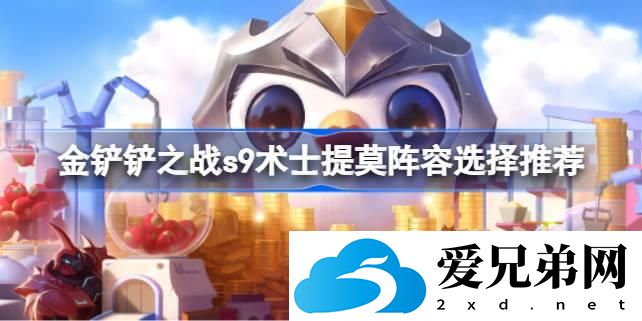 金铲铲之战s9术士提莫阵容怎么搭配 金铲铲之战s9术士提莫阵容选择推荐