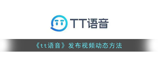 《tt语音》发布视频动态方法