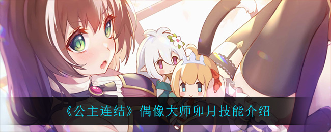 《公主连结》偶像大师卯月技能介绍