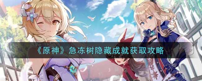 《原神》急冻树隐藏成就获取攻略