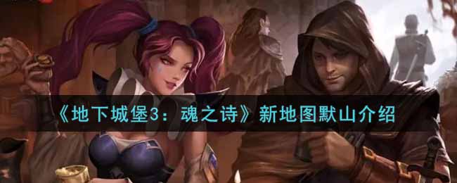 《地下城堡3：魂之诗》新地图默山介绍