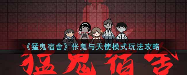 《猛鬼宿舍》伥鬼与天使模式玩法攻略