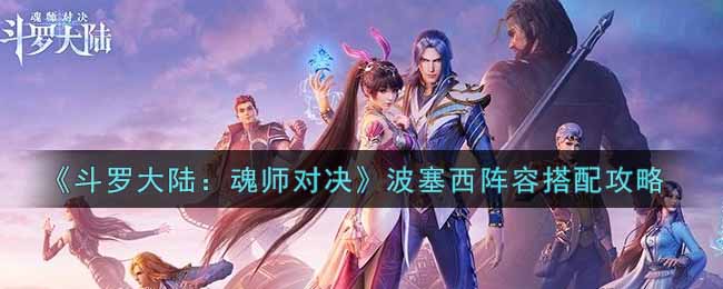 《斗罗大陆：魂师对决》波塞西阵容搭配攻略