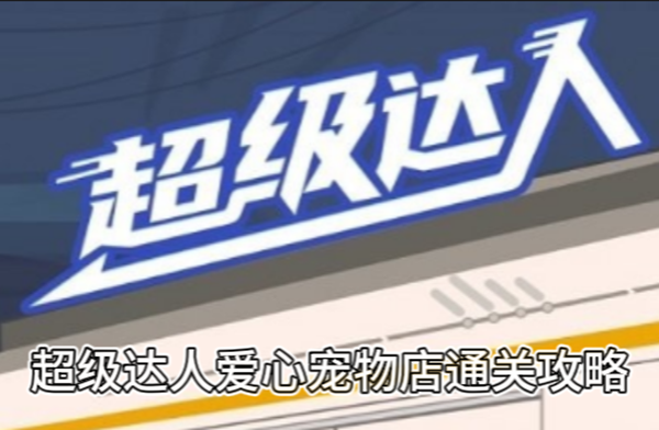 《超级达人》爱心宠物店通关攻略