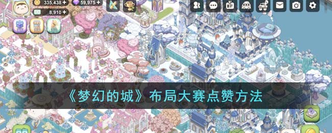 《梦幻的城》布局大赛点赞攻略_《梦幻的城》布局大赛怎么点赞