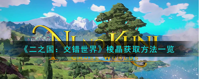 《二之国：交错世界》棱晶获取方法一览_《二之国：交错世界》棱晶怎么获取