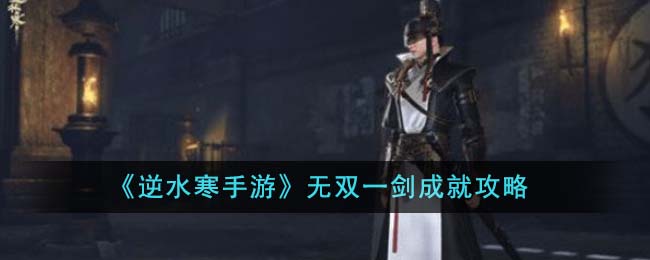 《逆水寒手游》无双一剑成就怎么完成_《逆水寒手游》无双一剑成就完成步骤