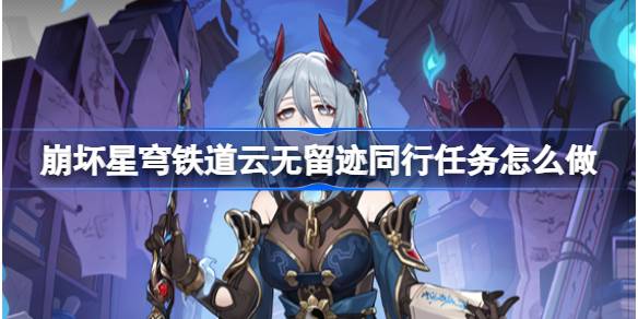 崩坏星穹铁道云无留迹同行任务怎么做_云无留迹同行任务