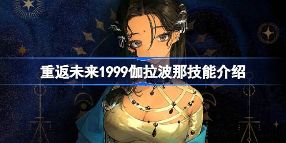 重返未来1999伽拉波那技能介绍_重返未来1999伽拉波那技能有什么
