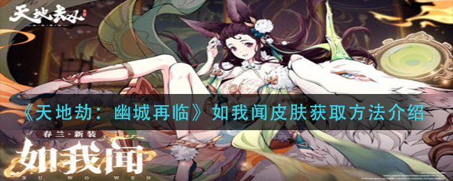 《天地劫：幽城再临》如我闻皮肤获取方法介绍