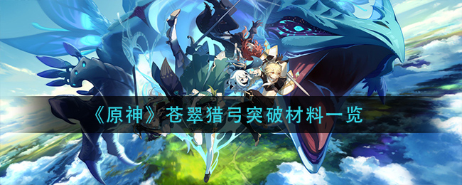 《原神》苍翠猎弓突破材料一览