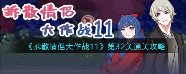 《拆散情侣大作战11》第32关通关攻略