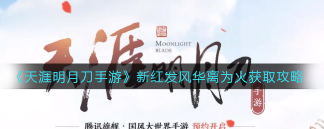 《天涯明月刀手游》新红发风华离为火获取攻略
