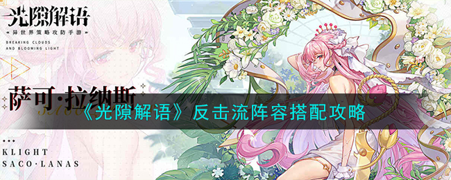 《光隙解语》反击流阵容介绍_《光隙解语》反击流阵容推荐