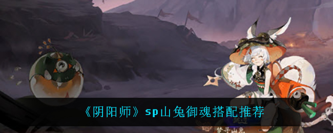 《阴阳师》sp山兔御魂搭配推荐