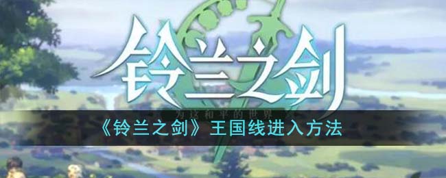 《铃兰之剑》王国线进入方法_《铃兰之剑》王国线怎么进