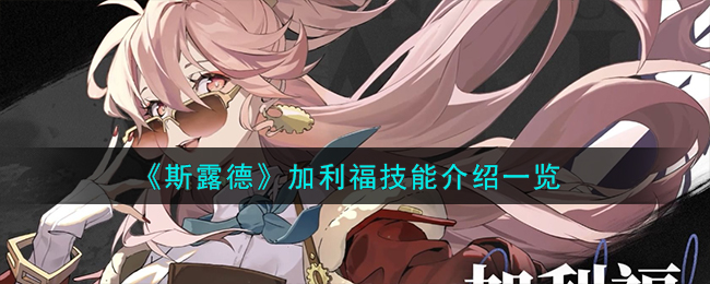 《斯露德》加利福技能怎么样_《斯露德》加利福技能分享