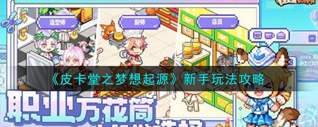《皮卡堂之梦想起源》新手玩法攻略_《皮卡堂之梦想起源》新手怎么玩