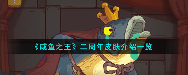 《咸鱼之王》二周年皮肤介绍一览_《咸鱼之王》二周年皮肤是什么