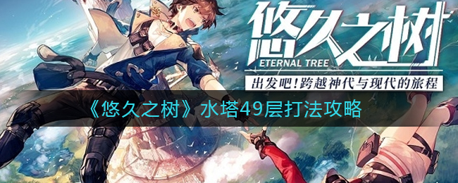 《悠久之树》水塔49层打法攻略