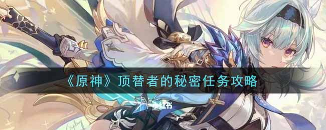 《原神》顶替者的秘密任务攻略