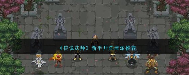 传说法师手游新手无脑开荒攻略_传说法师手游好玩吗